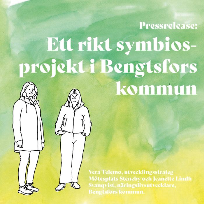 Grafik med två kvinnor och texten: Pressrelease: Ett rikt symbiosprojekt i Bngtsfors kommun. Vera Telemo, utvecklingsstrateg, Mötesplats Steneby och Jeanette Lindh Svanqvist, näringslivsutvecklare, Bengtsfors kommun."